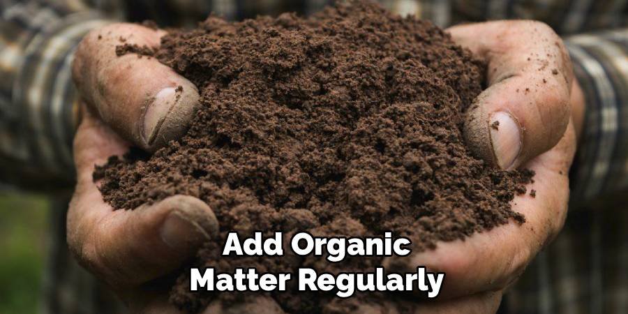 Add Organic Matter Regularly