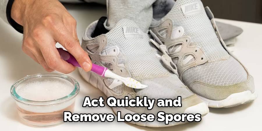Act Quickly and Remove Loose Spores