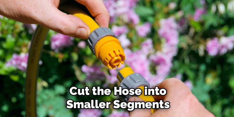 Cut the Hose into Smaller Segments