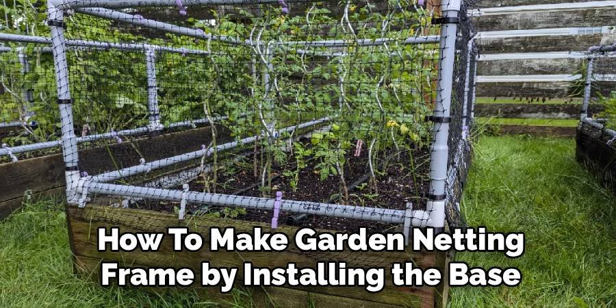 How To Make Garden Netting Frame by Installing the Base