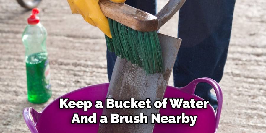 Keep a Bucket of Water and a Brush Nearby