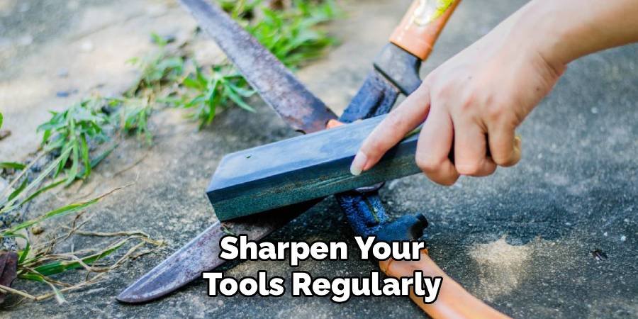 Sharpen Your Tools Regularly