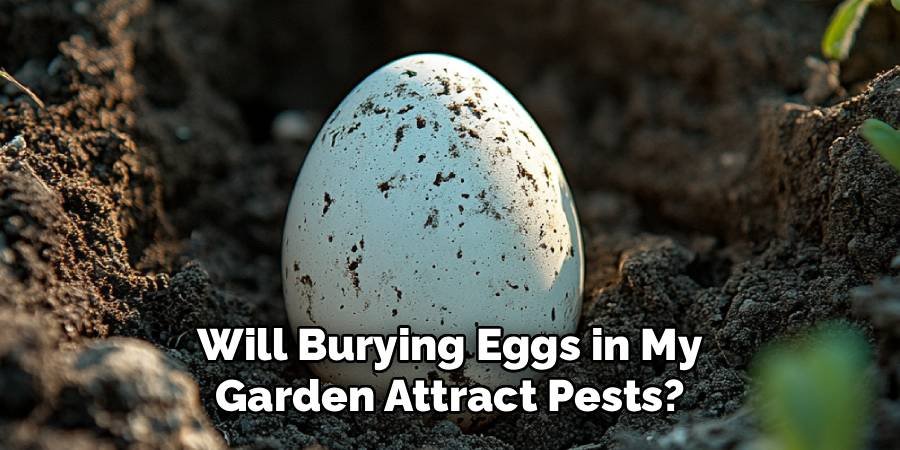 Will Burying Eggs in My Garden Attract Pests?