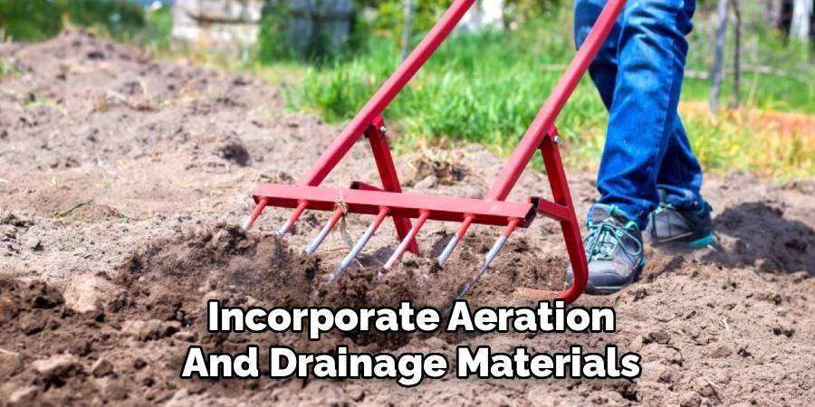 Incorporate Aeration and Drainage Materials