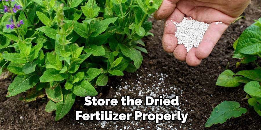 Store the Dried Fertilizer Properly