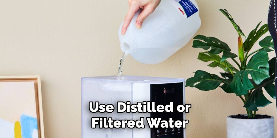 Use Distilled or Filtered Water