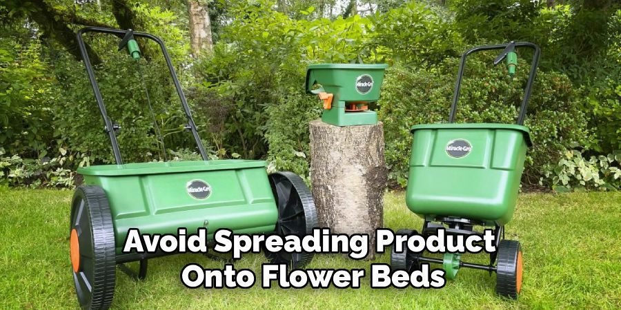Avoid Spreading Product 
Onto Flower Beds
