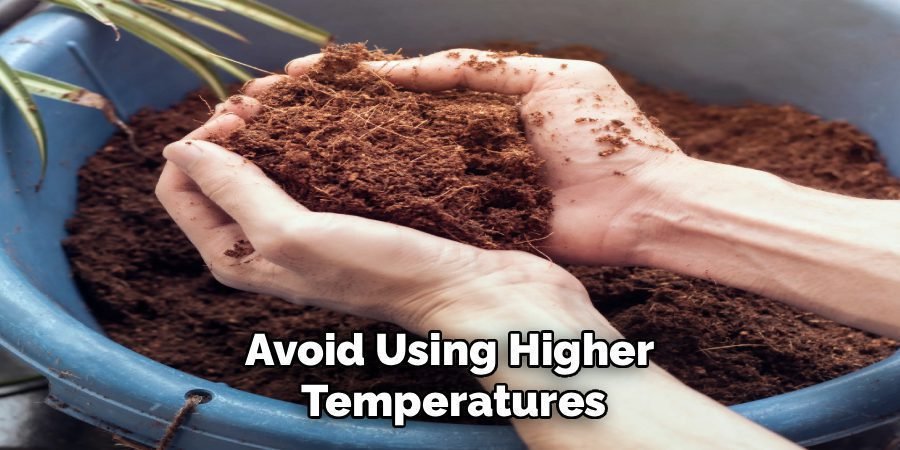 Avoid Using Higher 
Temperatures