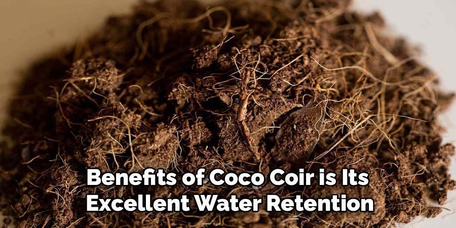 Benefits of Coco Coir is Its 
Excellent Water Retention