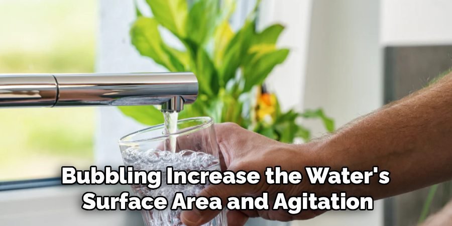 Bubbling Increase the Water's 
Surface Area and Agitation