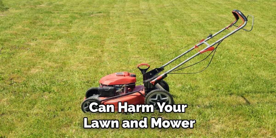 Can Harm Your 
Lawn and Mower