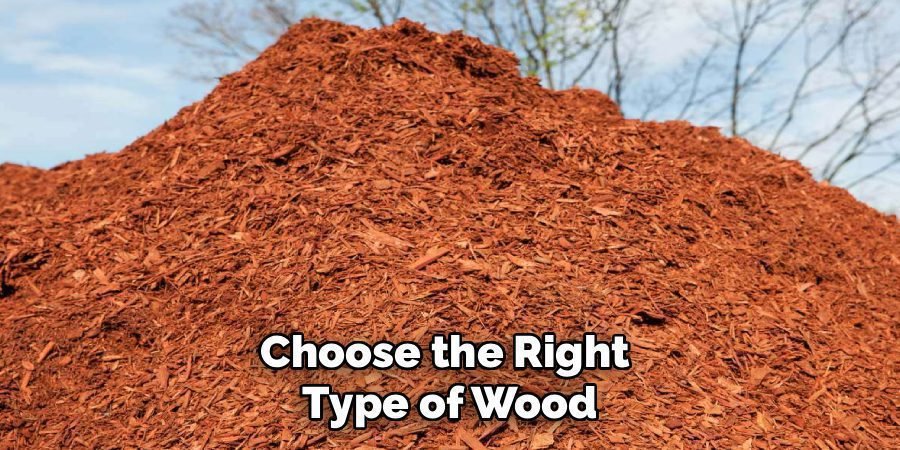 Choose the Right 
Type of Wood