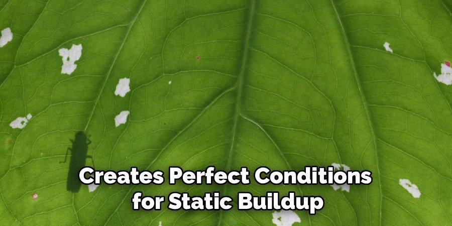 Creates Perfect Conditions 
for Static Buildup