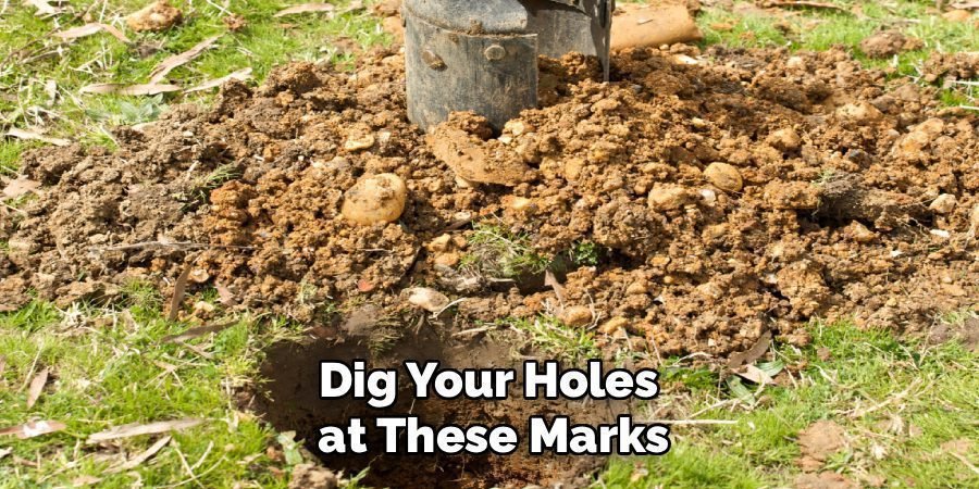 Dig Your Holes
at These Marks