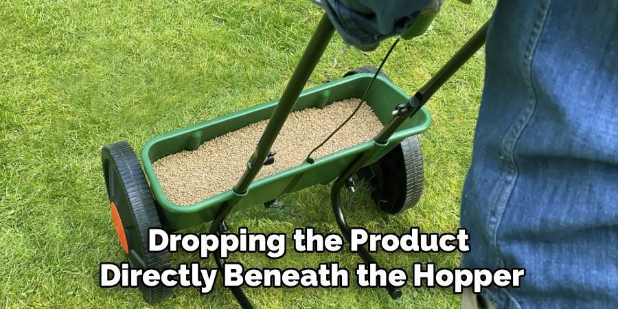 Dropping the Product 
Directly Beneath the Hopper