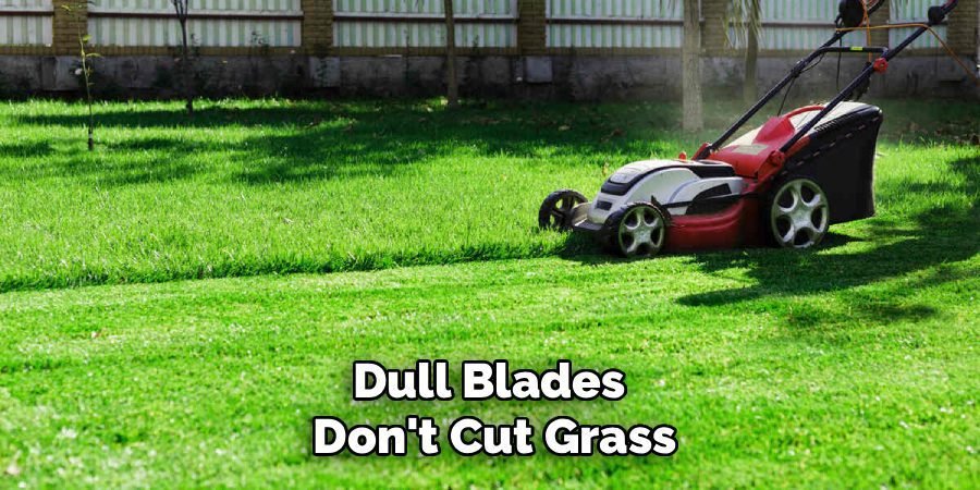 Dull Blades 
Don't Cut Grass