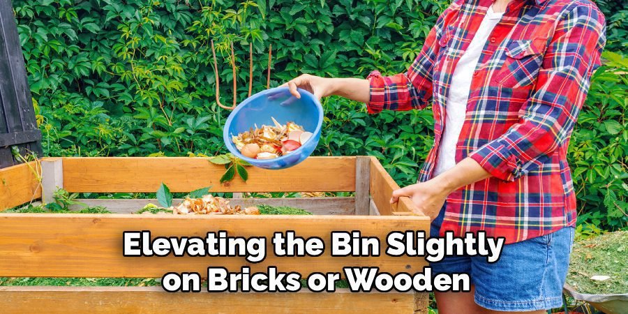 Elevating the Bin Slightly 
on Bricks or Wooden
