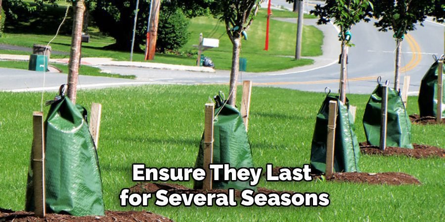 Ensure They Last 
for Several Seasons