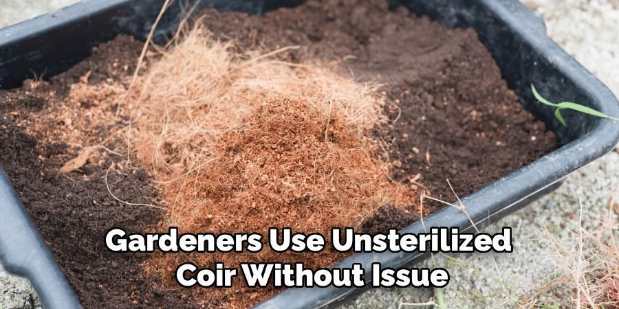 Gardeners Use Unsterilized 
Coir Without Issue