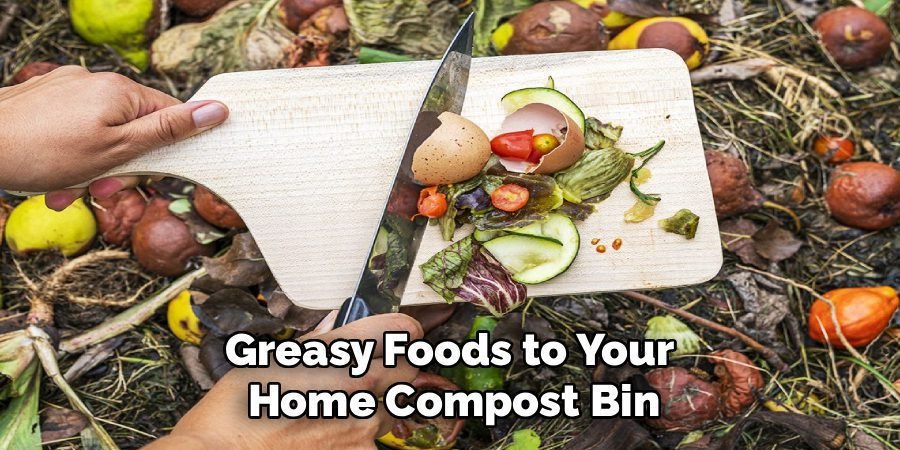 Greasy Foods to Your 
Home Compost Bin