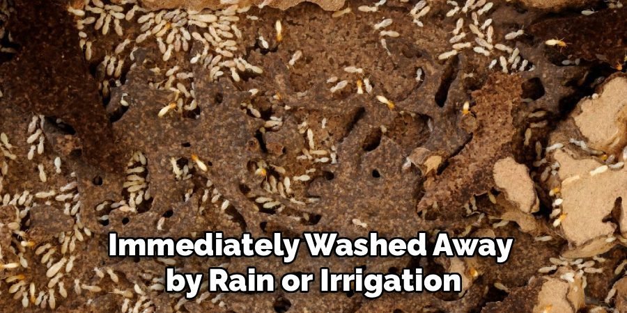 Immediately Washed Away 
by Rain or Irrigation