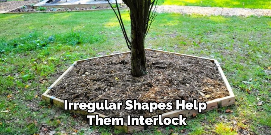 Irregular Shapes Help
Them Interlock