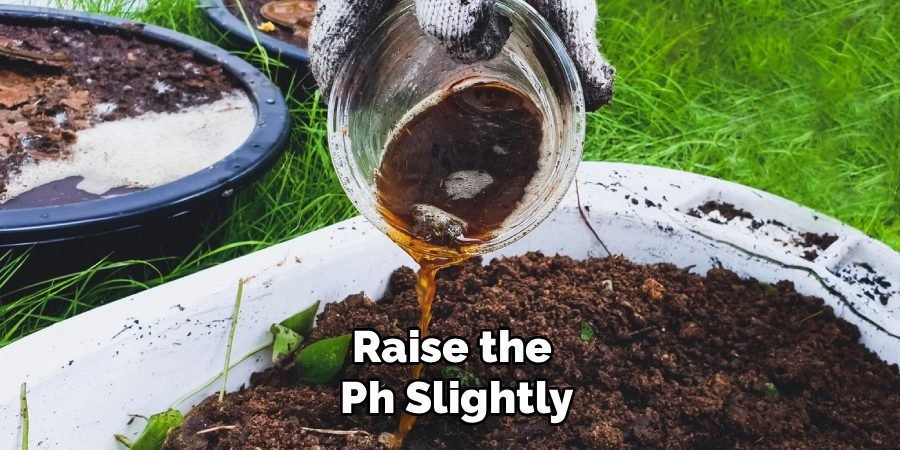 Raise the 
Ph Slightly