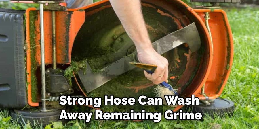 Strong Hose Can Wash 
Away Remaining Grime