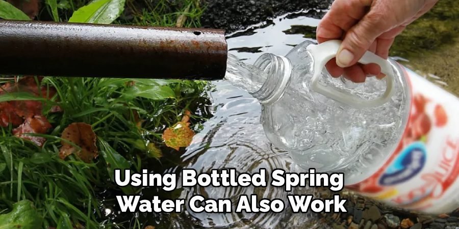 Using Bottled Spring 
Water Can Also Work