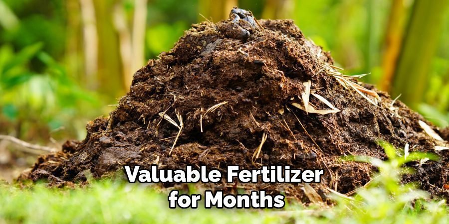 Valuable Fertilizer 
for Months