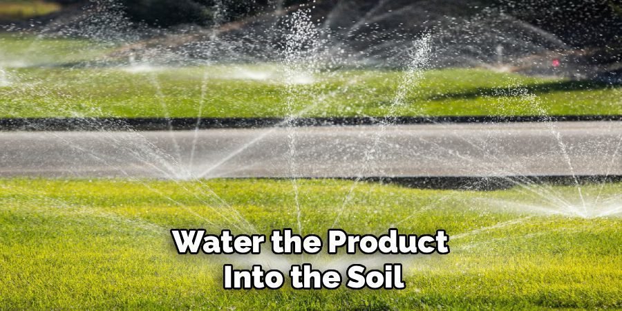 Water the Product
Into the Soil