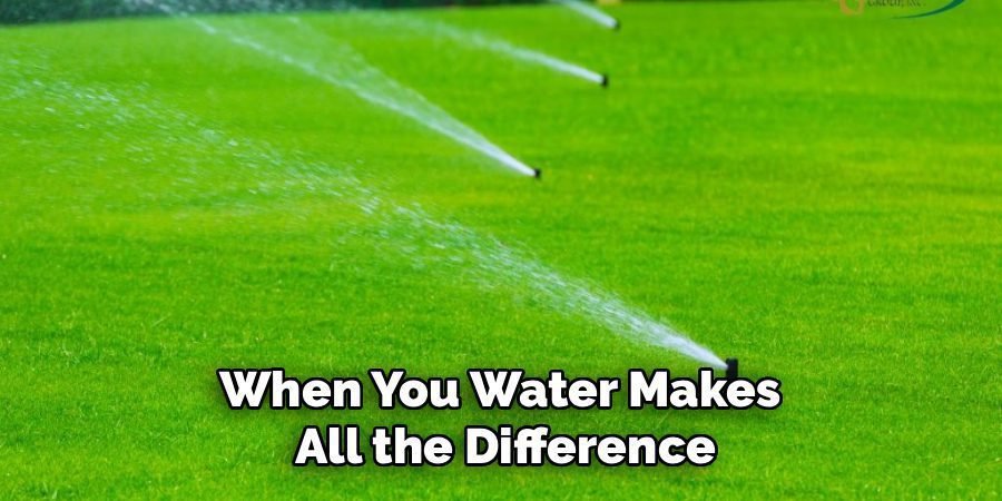 When You Water Makes 
All the Difference