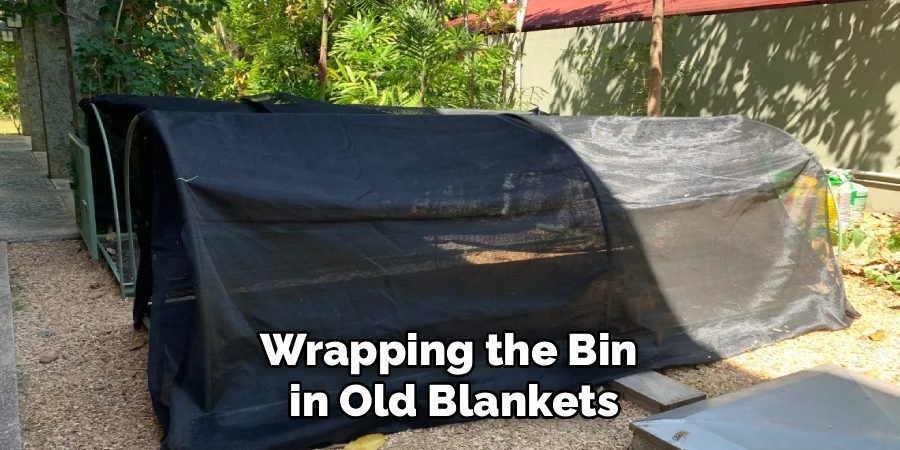 Wrapping the Bin
in Old Blankets