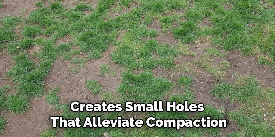 Creates Small Holes 
That Alleviate Compaction
