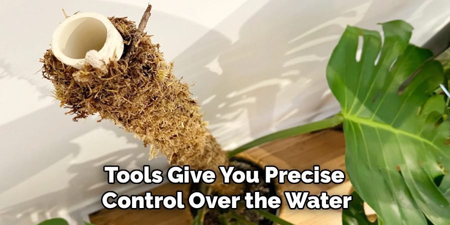 Tools Give You Precise
Control Over the Water