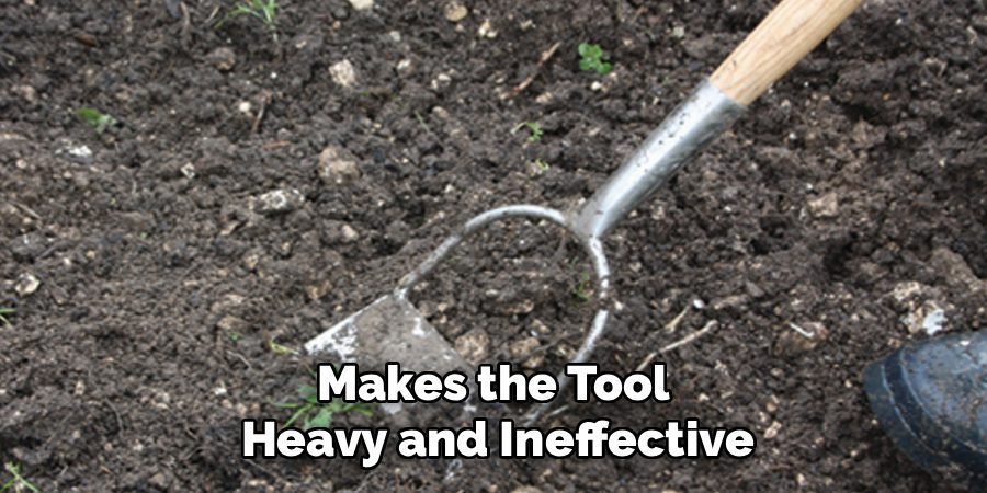 Makes the Tool 
Heavy and Ineffective