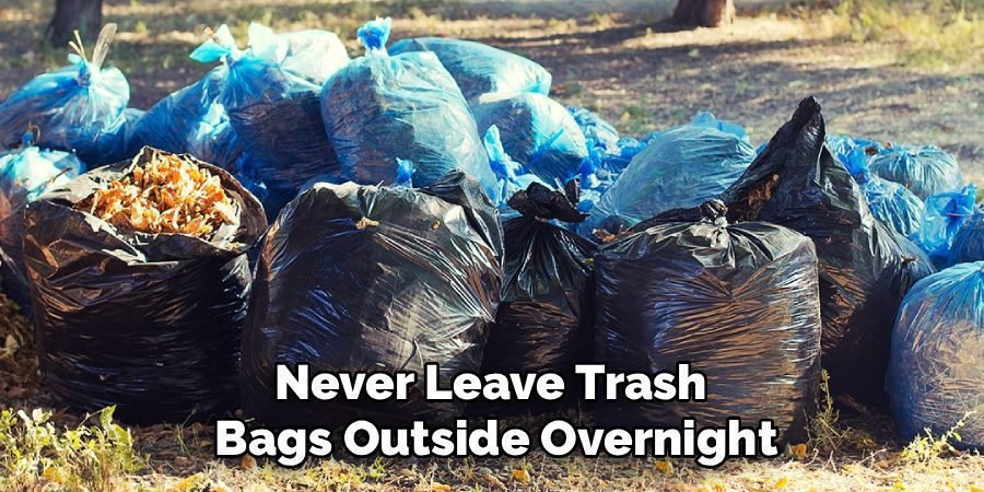 Never Leave Trash 
Bags Outside Overnight