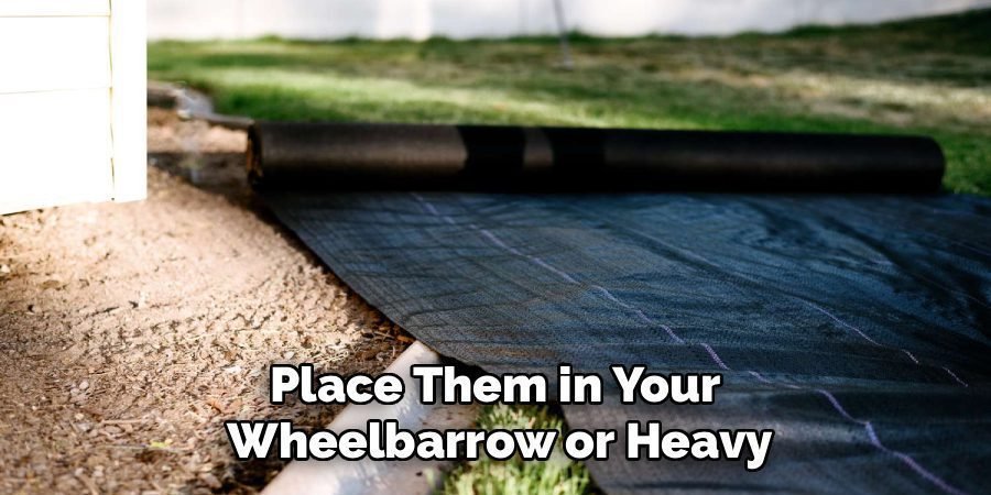 Place Them in Your 
Wheelbarrow or Heavy
