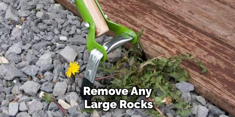 Remove Any 
Large Rocks