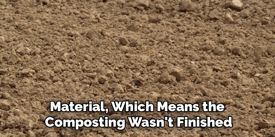 Material, Which Means the 
Composting Wasn't Finished