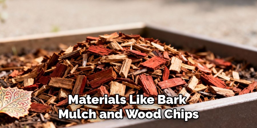 Materials Like Bark 
Mulch and Wood Chips