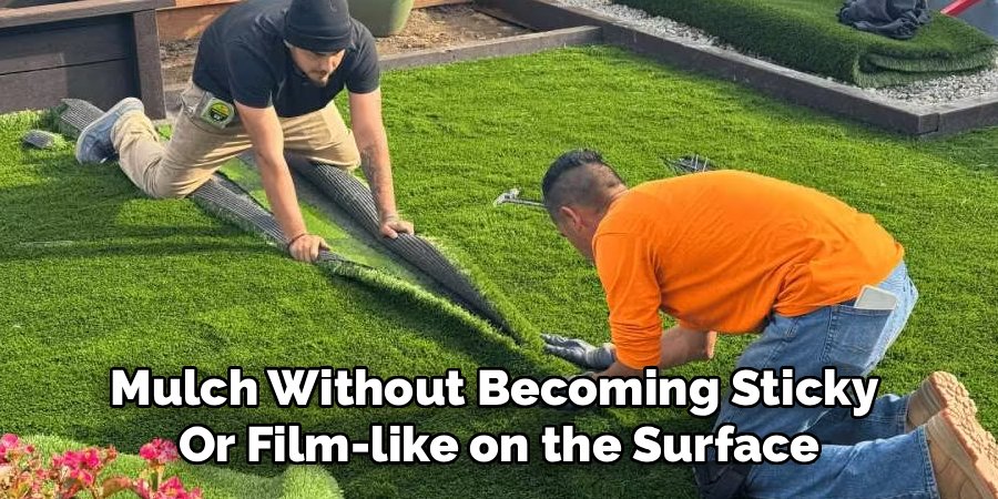Mulch Without Becoming Sticky 
Or Film-like on the Surface