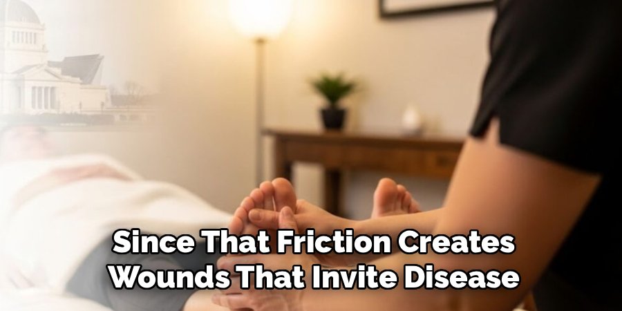  Since That Friction Creates 
Wounds That Invite Disease