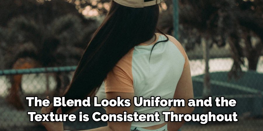 The Blend Looks Uniform and the 
Texture is Consistent Throughout