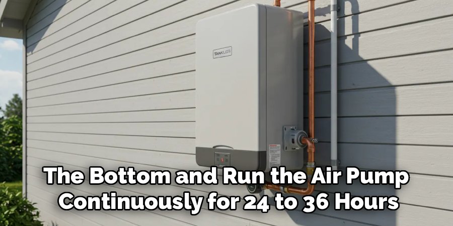 The Bottom and Run the Air Pump 
Continuously for 24 to 36 Hours